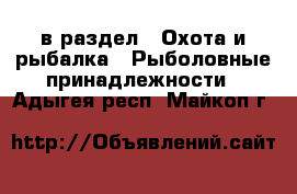  в раздел : Охота и рыбалка » Рыболовные принадлежности . Адыгея респ.,Майкоп г.